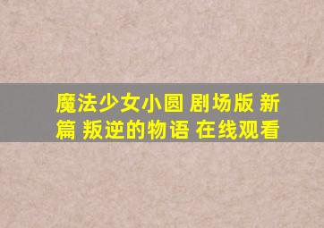 魔法少女小圆 剧场版 新篇 叛逆的物语 在线观看